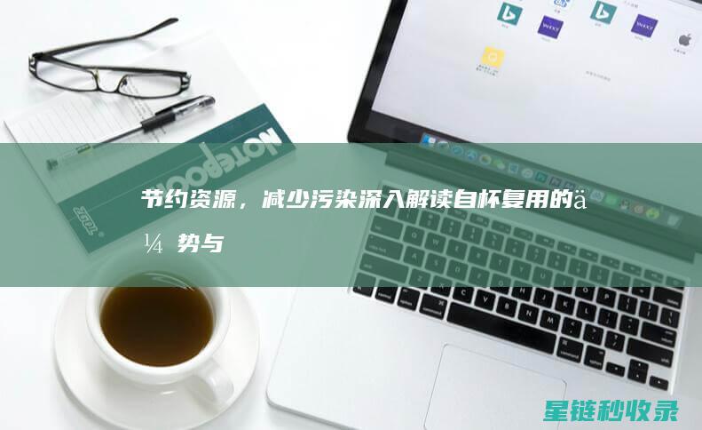 节约资源，减少污染：深入解读自杯复用的优势与挑战 (节约资源,减少垃圾生产成为某种意义上的公共事务)
