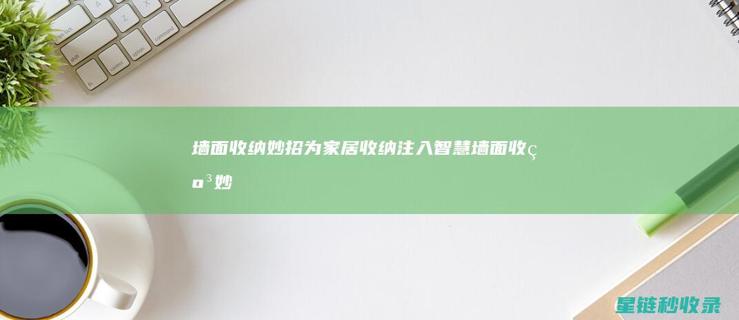 墙面收纳妙招：为家居收纳注入智慧 (墙面收纳妙招视频)